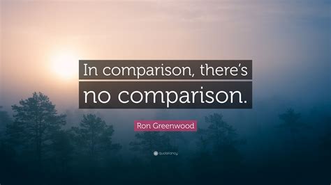 Ron Greenwood Quote: “In comparison, there’s no comparison.”