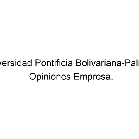 Opiniones Universidad Pontificia Bolivariana-Palmira,