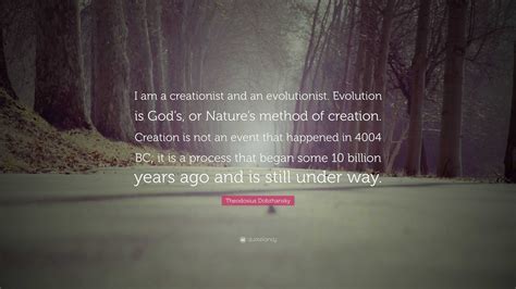 Theodosius Dobzhansky Quote: “I am a creationist and an evolutionist ...