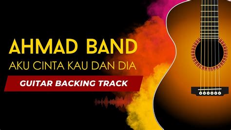 AKU CINTA KAU DAN DIA - AHMAD BAND GUITAR BACKING TRACK - YouTube