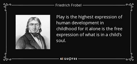 Friedrich Frobel quote: Play is the highest expression of human ...