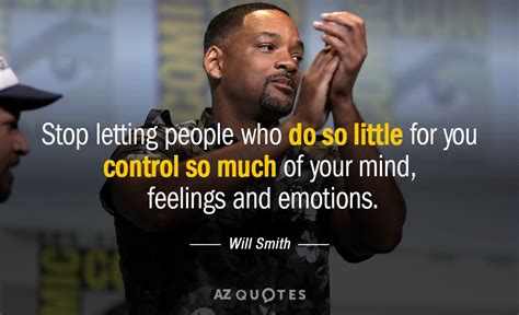 Will Smith quote: Stop letting people who do so little for you control...