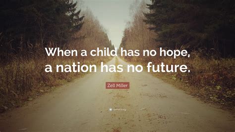 Zell Miller Quote: “When a child has no hope, a nation has no future.”