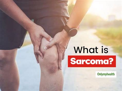 What Is Sarcoma? Here Are The Types, Symptoms, Causes And Treatment ...