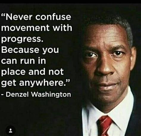 "Never confuse movement with progress..." - Denzel Washington Wise ...