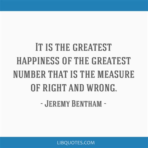 It is the greatest happiness of the greatest number that is ...