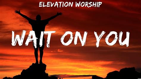 Elevation Worship - Wait On You (Lyrics) Hillsong Worship, Elevation ...