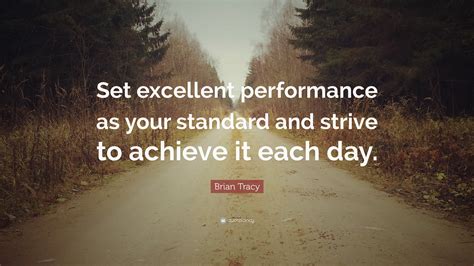 Brian Tracy Quote: “Set excellent performance as your standard and ...