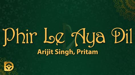 Arijit Singh, Pritam- Phir Le Aya Dil (Reprise) [Lyrics] | Phir le aaya ...