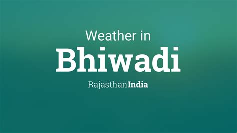 Weather for Bhiwadi, Rajasthan, India