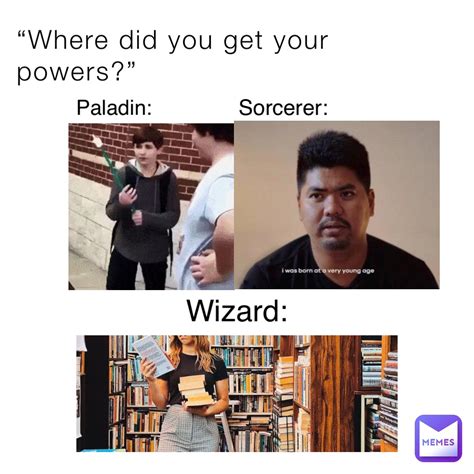 “Where did you get your powers?” Paladin: Sorcerer: Wizard: | @Anti ...