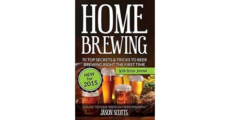 Home Brewing: 70 Top Secrets & Tricks To Beer Brewing Right The First ...