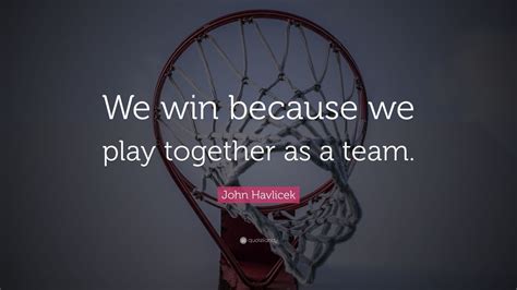 John Havlicek Quote: “We win because we play together as a team.” (7 ...