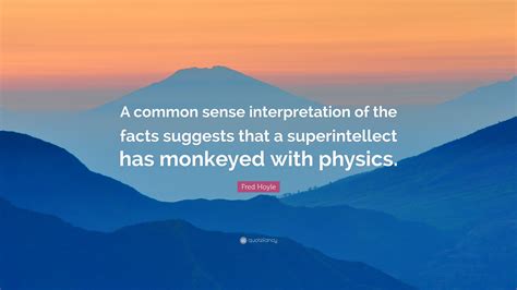 Fred Hoyle Quote: “A common sense interpretation of the facts suggests ...