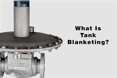 What is Tank Blanketing? | Jordan Valve