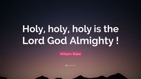 William Blake Quote: “Holy, holy, holy is the Lord God Almighty !” (9 ...