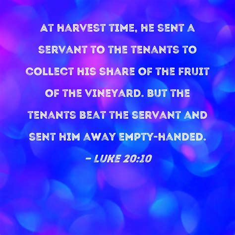 Luke 20:10 At harvest time, he sent a servant to the tenants to collect ...