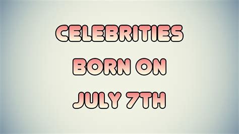 Celebrities born on July 7th - YouTube