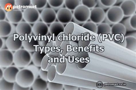 Polyvinyl chloride (PVC) - Types, Benefits and Uses - Petromart