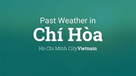 Past Weather in Chí Hòa, Vietnam — Yesterday or Further Back