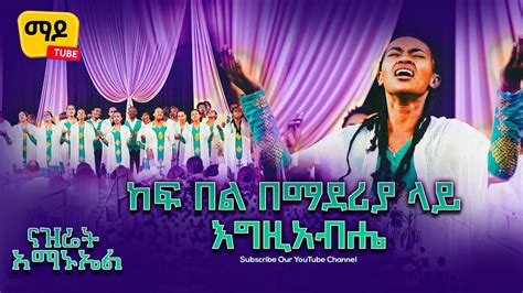 ከፍ በል በማደሪያህ ላይ እግዚአብሔር ናዝሬት አማኑኤል መዘምራን Protestant Amharic Mezmur 2023 ...