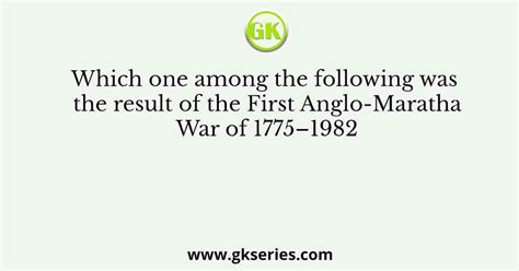 Which one among the following was the result of the First Anglo-Maratha ...