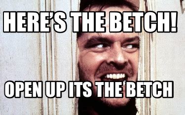 Meme Maker - Here’s the Betch! Open up its the Betch Meme Generator!