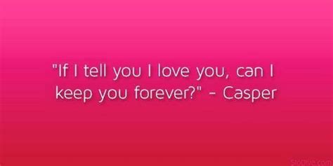 a quote that says if i tell you love you, can i keep you forever?