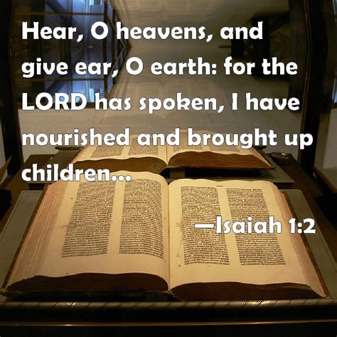 Isaiah 1:2 Hear, O heavens, and give ear, O earth: for the LORD has ...