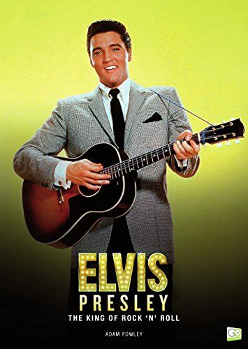 Elvis Presley: The King of Rock 'N' Roll eBook : Powley, Adam, Go ...