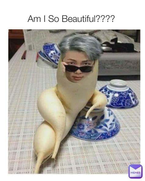 Am I So Beautiful???? | @danganhphuongthuy | Memes