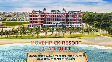 MOVENPICK RESORT PHAN THIET - MẢNH GHÉP NÂNG TẦM GIÁ TRỊ DU LỊCH BIỂN