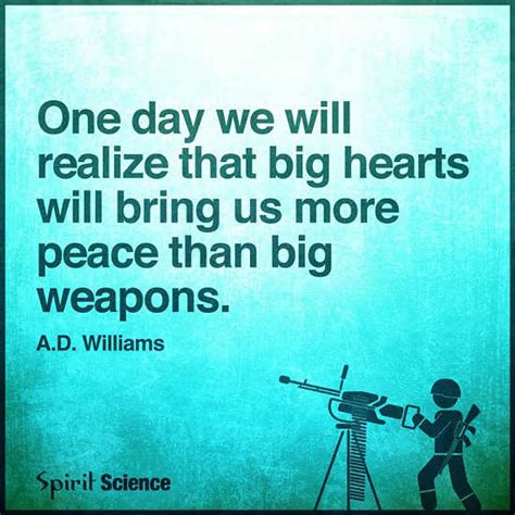 One day we will realize that Big Hearts will bring us more peace than ...