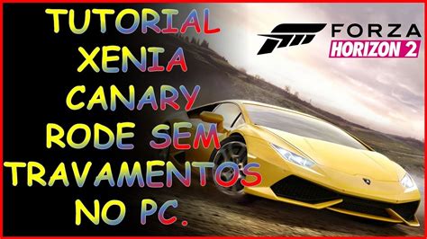 FORZA HORIZON 2 TUTORIAL XENIA CANARY COMO COLOCAR PATCHES, PARA TER O ...