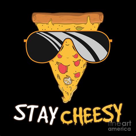 Stay Cheesy Funny Cheese Pizza Quote Digital Art by Mister Tee - Pixels