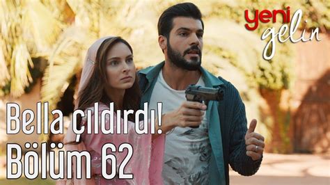 Yeni Gelin 62. Bölüm - Bella Çıldırdı!