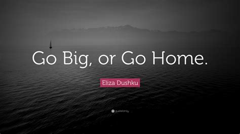 Eliza Dushku Quote: “Go Big, or Go Home.” (22 wallpapers) - Quotefancy