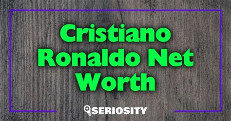 Cristiano Ronaldo Net Worth: A Comprehensive Analysis