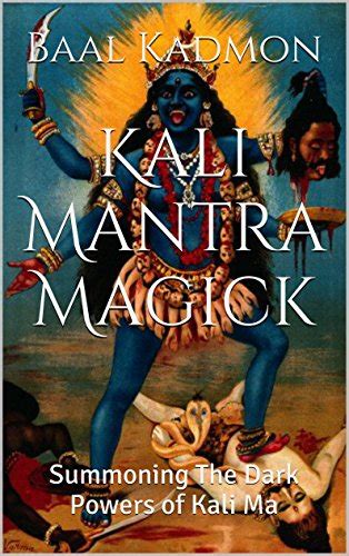 Kali Mantra Magick: Summoning The Dark Powers of Kali Ma (Mantra Magick ...