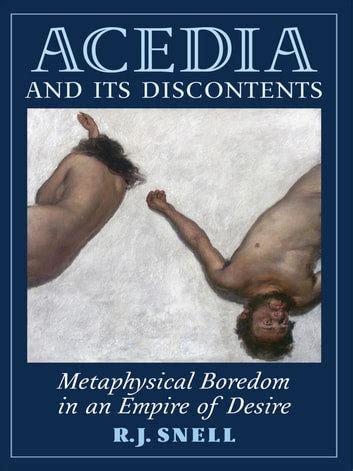 Acedia and Its Discontents: Metaphysical Boredom in an Empire of Desir ...