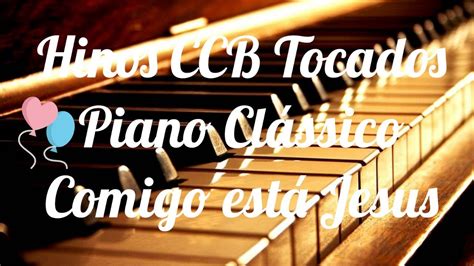 HINOS CCB TOCADOS PIANO CLASSICO - Comigo Está Jesus - YouTube