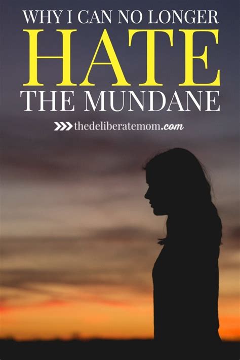 Why I Can No Longer Hate My Mundane - The Deliberate Mom