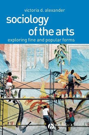 Sociology of the Arts: Exploring Fine and Popular Forms | Wiley