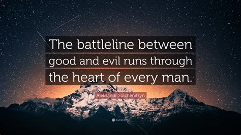 Aleksandr Solzhenitsyn Quote: “The battleline between good and evil ...