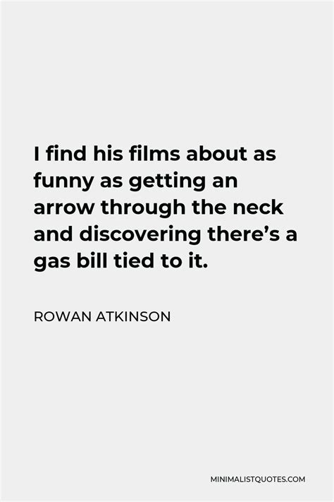 Rowan Atkinson Quote: I find his films about as funny as getting an ...