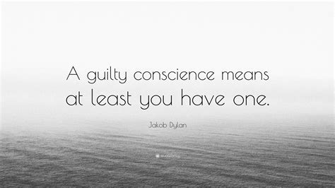 Jakob Dylan Quote: “A guilty conscience means at least you have one.”