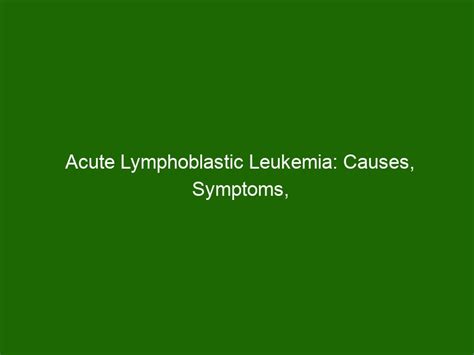 Acute Lymphoblastic Leukemia: Causes, Symptoms, Treatment & Outlook ...