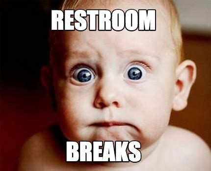 Meme Creator - Funny Restroom Breaks Meme Generator at MemeCreator.org!