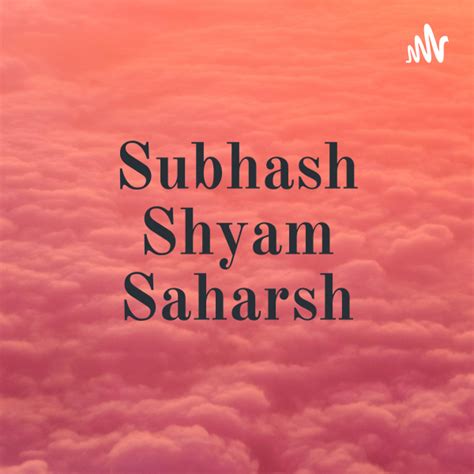 Subhash Shyam Saharsh | Listen to Podcasts On Demand Free | TuneIn