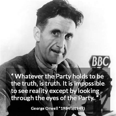 George Orwell: “Whatever the Party holds to be the truth, is...”